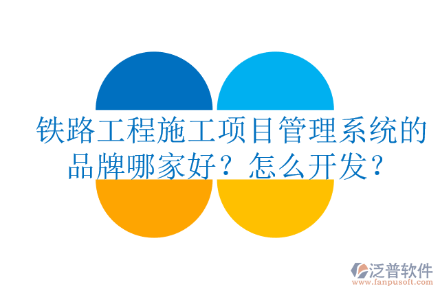 鐵路工程施工項(xiàng)目管理系統(tǒng)的品牌哪家好？怎么開發(fā)？