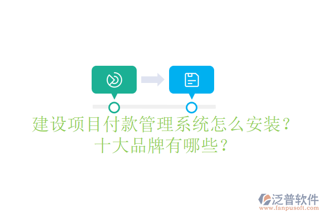 建設(shè)項(xiàng)目付款管理系統(tǒng)怎么安裝？十大品牌有哪些？