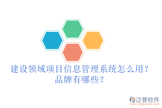 建設(shè)領(lǐng)域項(xiàng)目信息管理系統(tǒng)怎么用？品牌有哪些？
