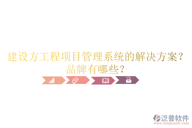 建設(shè)方工程項(xiàng)目管理系統(tǒng)的解決方案？品牌有哪些？