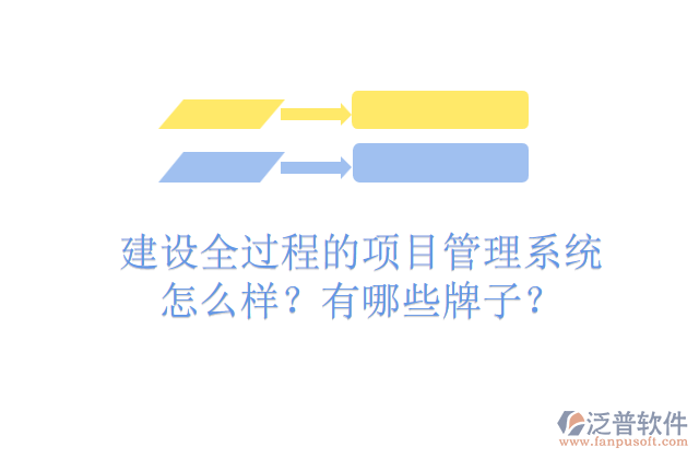 建設(shè)全過(guò)程的項(xiàng)目管理系統(tǒng)怎么樣？有哪些牌子？