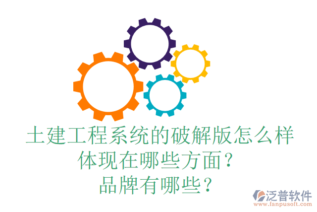 土建工程系統(tǒng)的破解版怎么樣體現(xiàn)在哪些方面？品牌有哪些？