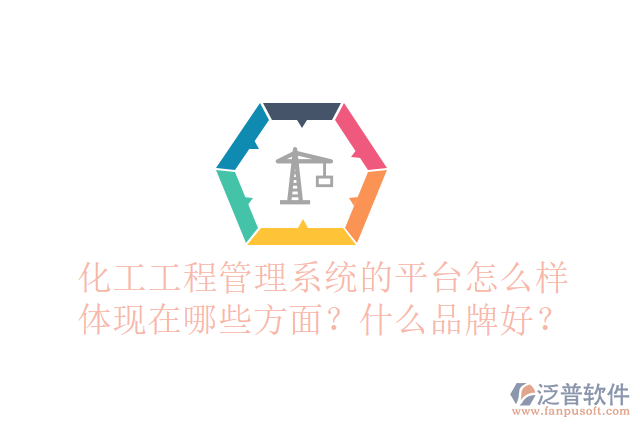 化工工程管理系統(tǒng)的平臺怎么樣體現(xiàn)在哪些方面？什么品牌好？