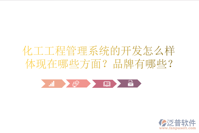 化工工程管理系統(tǒng)的開(kāi)發(fā)怎么樣體現(xiàn)在哪些方面？品牌有哪些？