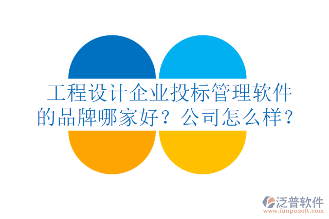 工程設(shè)計(jì)企業(yè)投標(biāo)管理軟件的品牌哪家好？公司怎么樣？