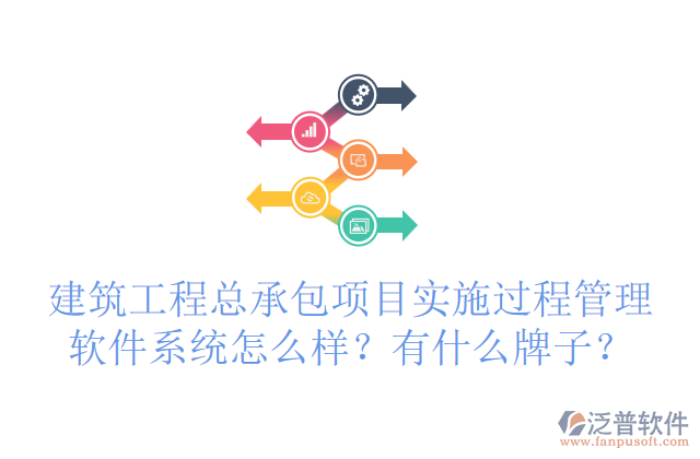 建筑工程總承包項目實施過程管理軟件系統(tǒng)怎么樣？有什么牌子？
