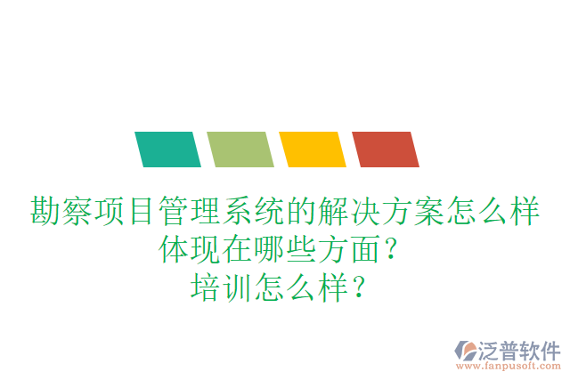 勘察項(xiàng)目管理系統(tǒng)的解決方案怎么樣體現(xiàn)在哪些方面？培訓(xùn)怎么樣？