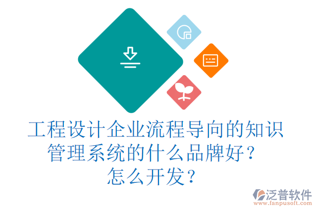 工程設(shè)計企業(yè)流程導(dǎo)向的知識管理系統(tǒng)的什么品牌好？怎么開發(fā)？