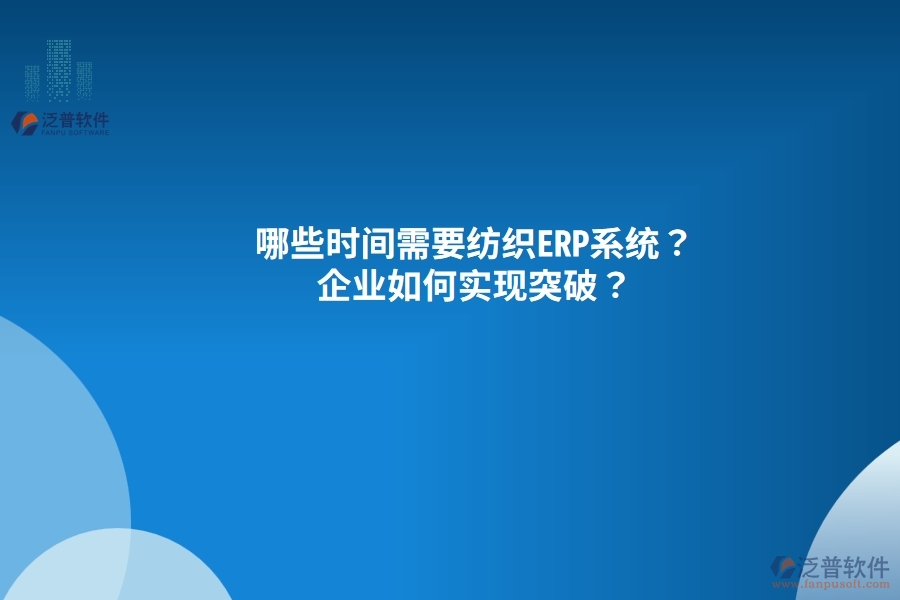 哪些時間需要紡織<a href=http://www.newsbd7.com/fanpuerp/ target=_blank class=infotextkey><a href=http://www.newsbd7.com/fanpuerp/ target=_blank class=infotextkey>erp系統(tǒng)</a></a>？企業(yè)如何實現(xiàn)突破？