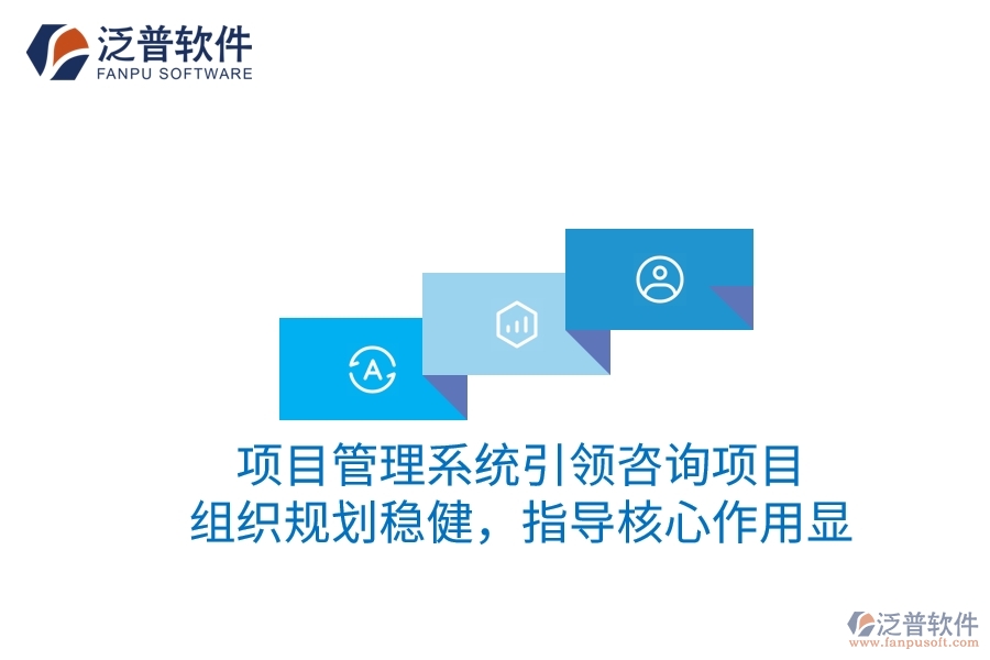 項目管理系統(tǒng)引領(lǐng)咨詢項目：組織規(guī)劃穩(wěn)健，指導(dǎo)核心作用顯