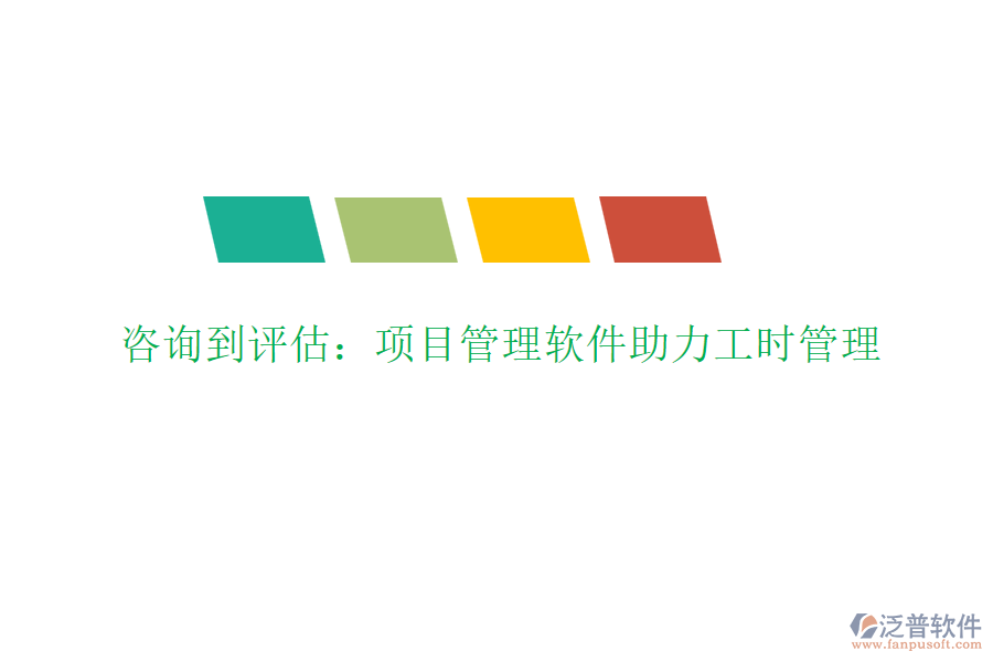 咨詢到評估：項(xiàng)目管理軟件助力工時管理