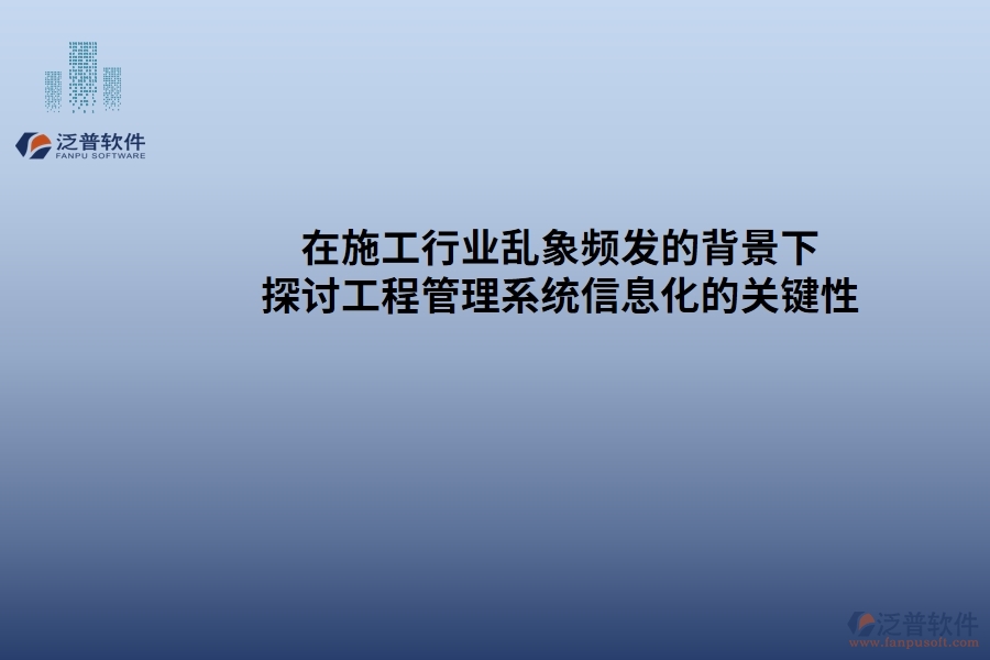 在施工行業(yè)亂象頻發(fā)的背景下，探討工程管理系統(tǒng)信息化的關(guān)鍵性