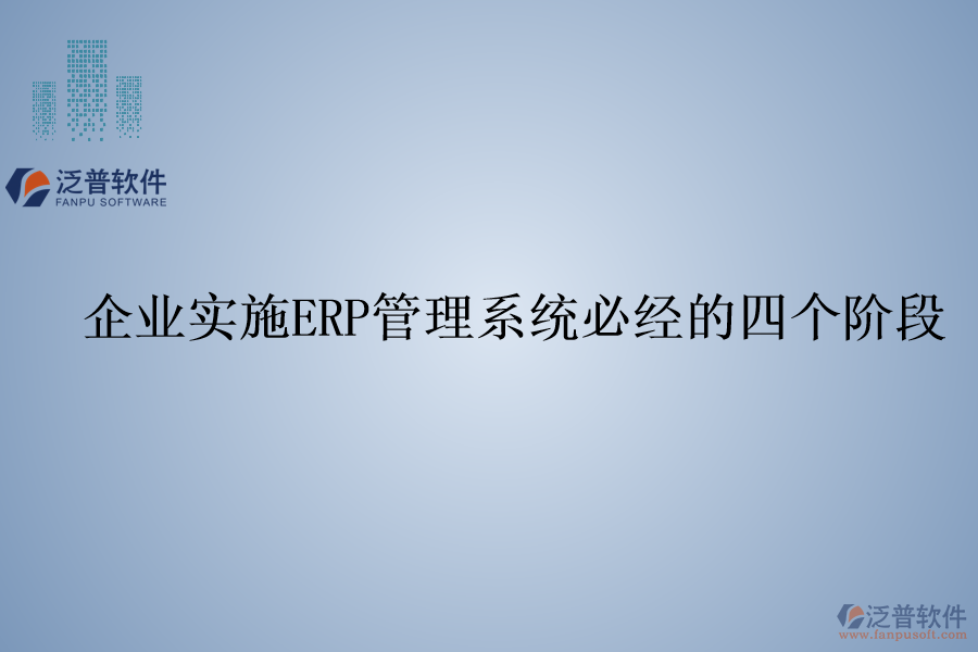 企業(yè)實(shí)施ERP管理系統(tǒng)必經(jīng)的四個階段