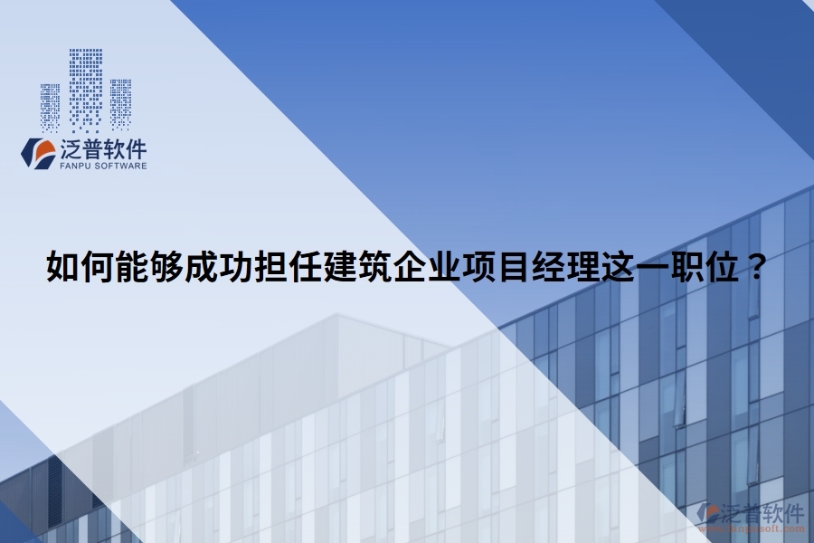 如何能夠成功擔(dān)任建筑企業(yè)項(xiàng)目經(jīng)理這一職位？