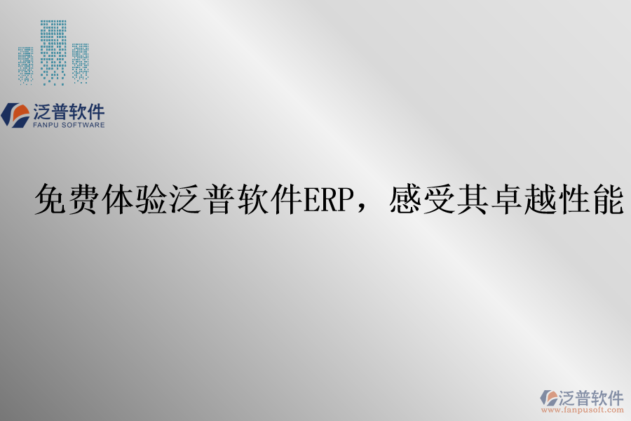 免費(fèi)體驗(yàn)泛普軟件ERP，感受其卓越性能
