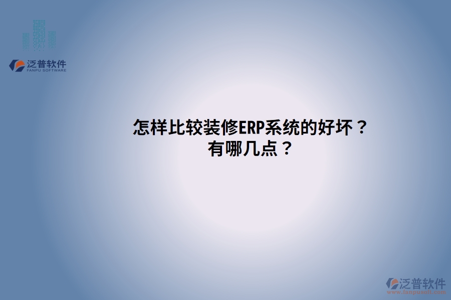怎樣比較裝修ERP系統(tǒng)的好壞？有哪幾點？