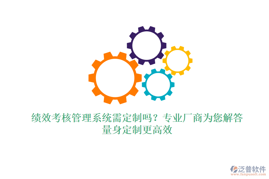 績效考核管理系統(tǒng)需定制嗎？專業(yè)廠商為您解答，量身定制更高效