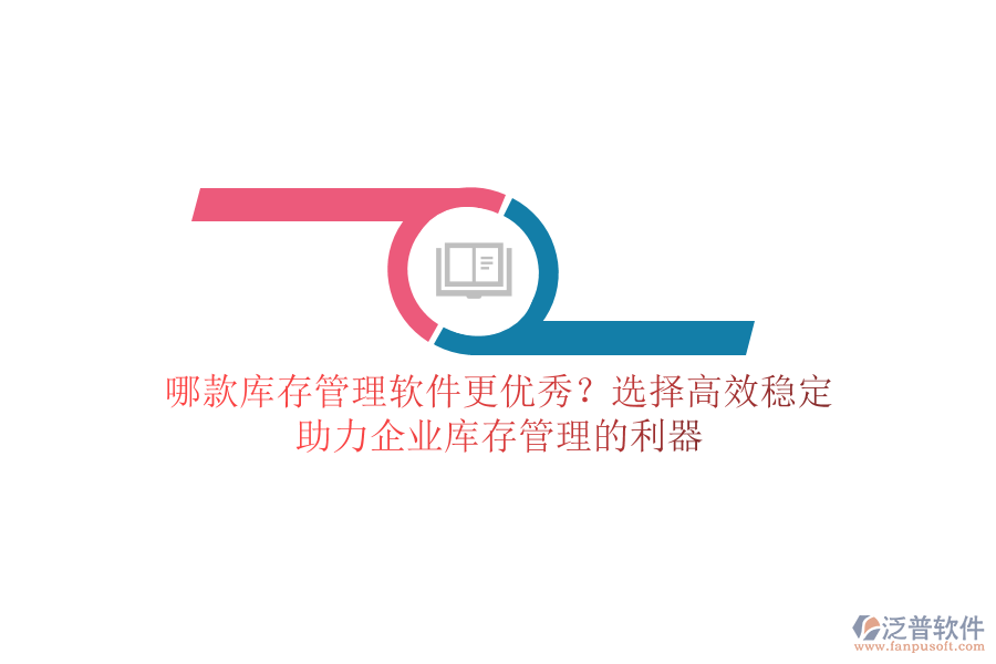 哪款庫存管理軟件更優(yōu)秀？選擇高效穩(wěn)定，助力企業(yè)庫存管理的利器