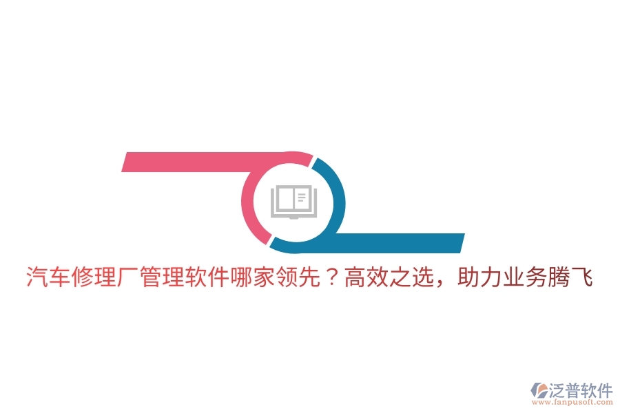 汽車修理廠管理軟件哪家領(lǐng)先？高效之選，助力業(yè)務(wù)騰飛