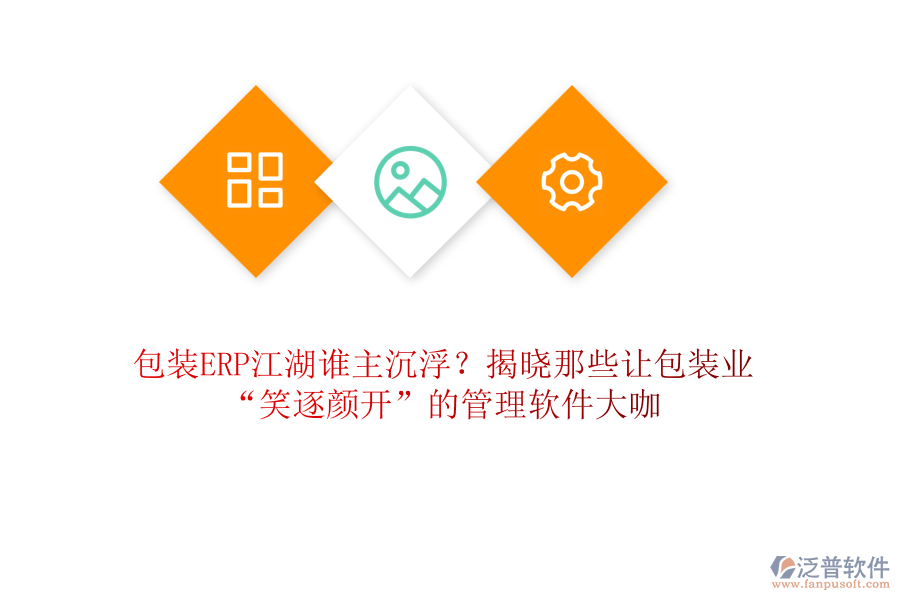 包裝ERP江湖誰主沉??？揭曉那些讓包裝業(yè)&ldquo;笑逐顏開&rdquo;的管理軟件大咖