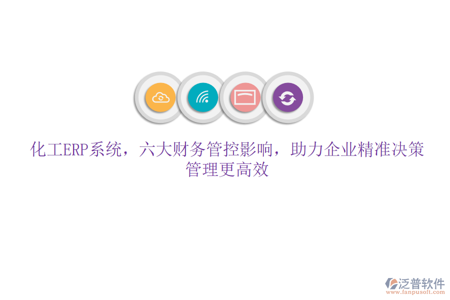 化工ERP系統(tǒng)，六大財(cái)務(wù)管控影響，助力企業(yè)精準(zhǔn)決策，管理更高效