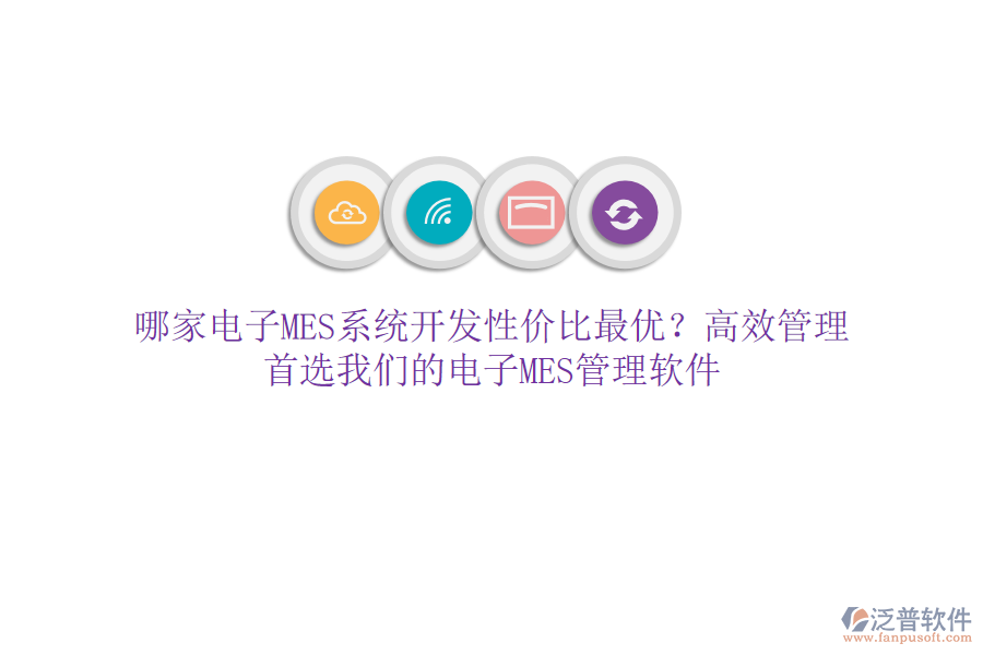 哪家電子MES系統(tǒng)開發(fā)性價比最優(yōu)？高效管理，首選我們的電子MES管理軟件