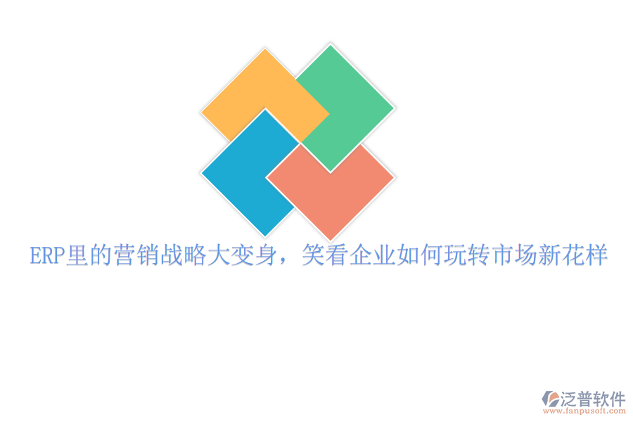 ERP里的營銷戰(zhàn)略大變身，笑看企業(yè)如何玩轉(zhuǎn)市場新花樣