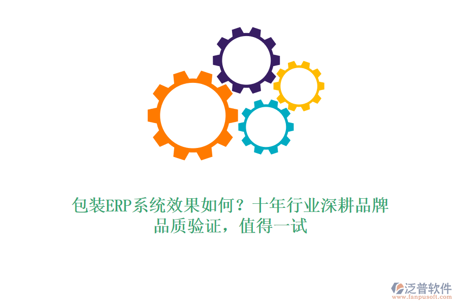 包裝ERP系統(tǒng)效果如何？十年行業(yè)深耕品牌，品質(zhì)驗(yàn)證，值得一試