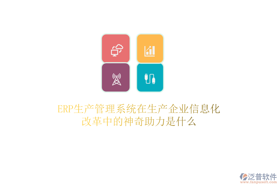 ERP生產管理系統(tǒng)在生產企業(yè)信息化改革中的神奇助力是什么
