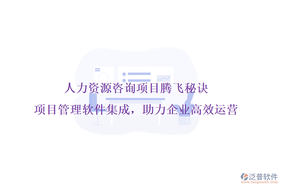 人力資源咨詢項目騰飛秘訣，項目管理軟件集成，助力企業(yè)高效運營
