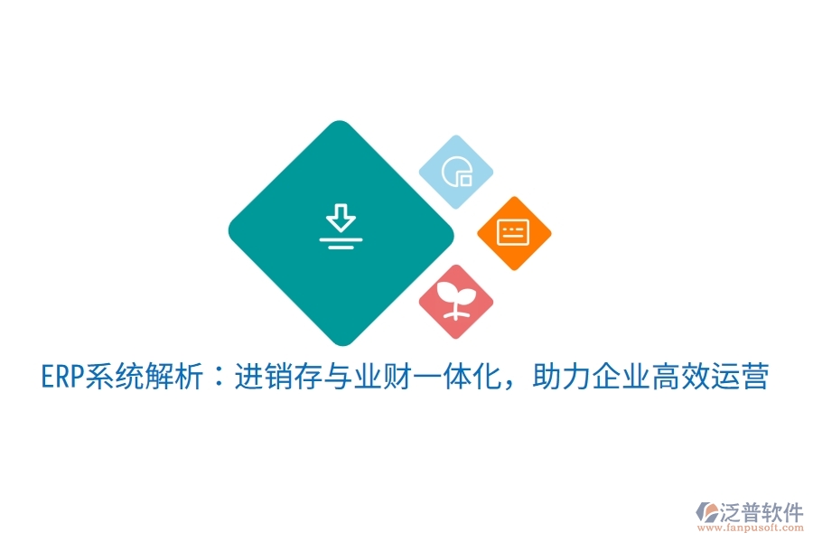 ERP系統(tǒng)解析：進銷存與業(yè)財一體化，助力企業(yè)高效運營