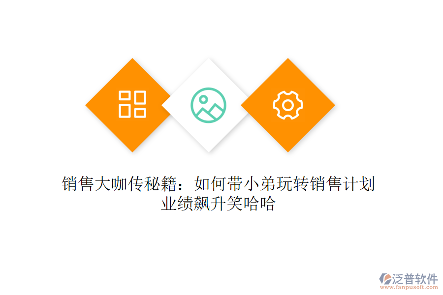 銷售大咖傳秘籍：如何帶小弟玩轉(zhuǎn)銷售計劃，業(yè)績飆升笑哈哈