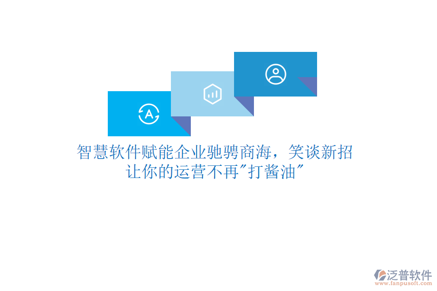 智慧軟件賦能企業(yè)馳騁商海，笑談新招，讓你的運(yùn)營(yíng)不再"打醬油"
