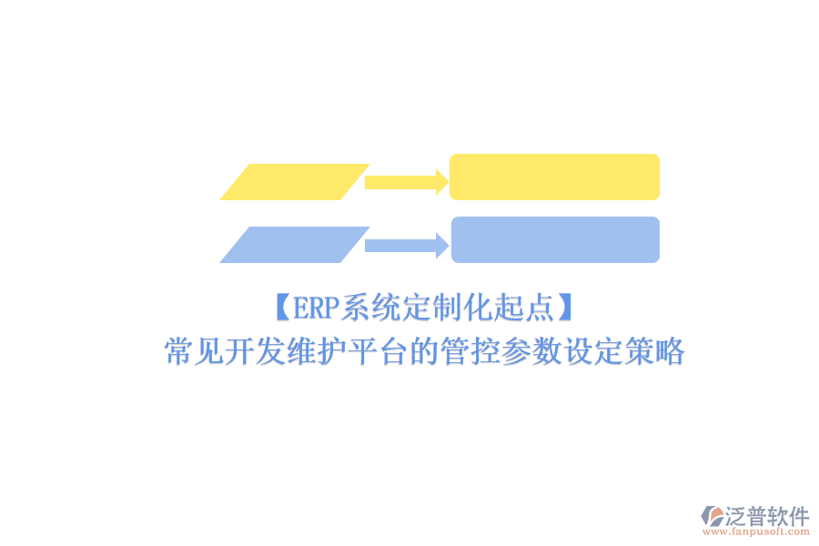 【ERP系統(tǒng)定制化起點】常見開發(fā)維護(hù)平臺的管控參數(shù)設(shè)定策略