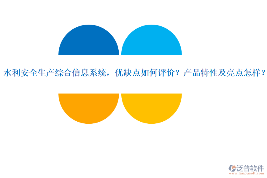 水利安全生產(chǎn)綜合信息系統(tǒng)，優(yōu)缺點如何評價？產(chǎn)品特性及亮點怎樣？