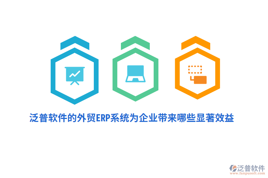 泛普軟件的外貿(mào)ERP系統(tǒng)為企業(yè)帶來哪些顯著效益？