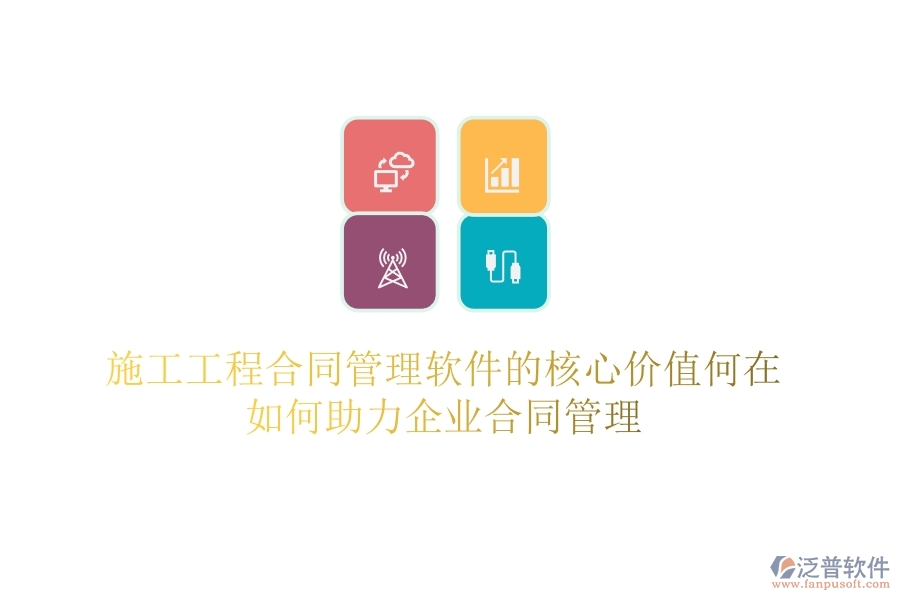 施工工程合同管理軟件的核心價(jià)值何在？如何助力企業(yè)合同管理？