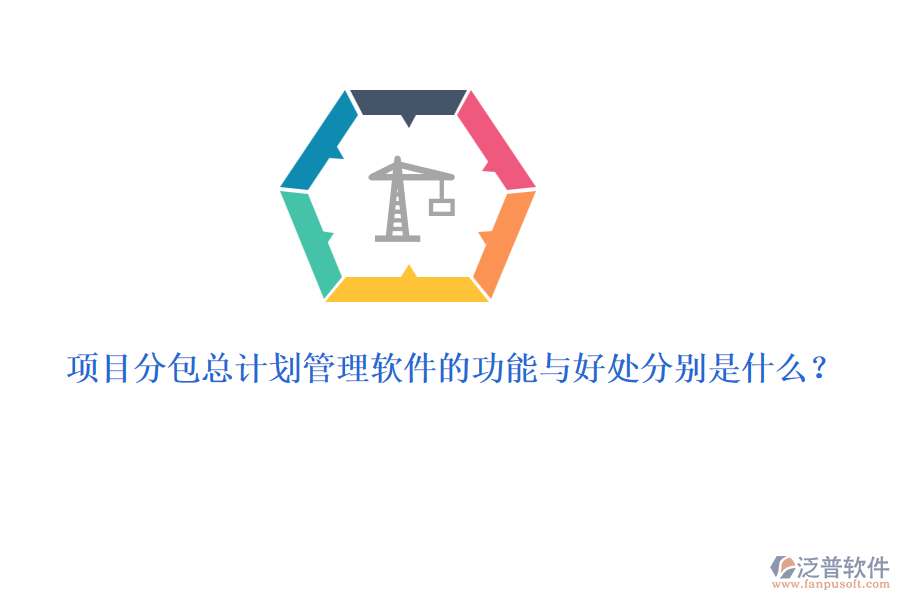 項(xiàng)目分包總計(jì)劃管理軟件的功能與好處分別是什么？