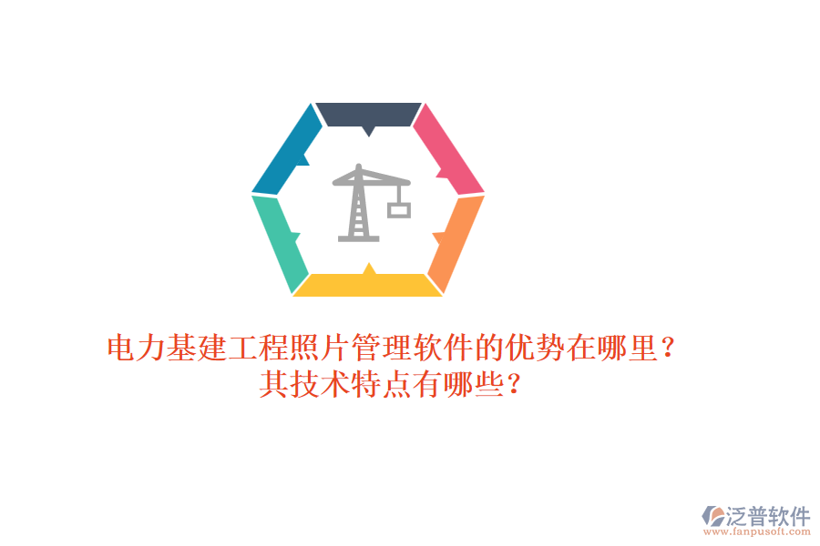 電力基建工程照片管理軟件的優(yōu)勢在哪里？其技術特點有哪些？