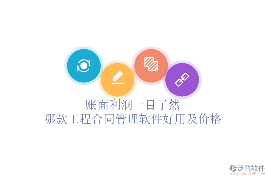 賬面利潤一目了然，哪款工程合同管理軟件好用及價格？