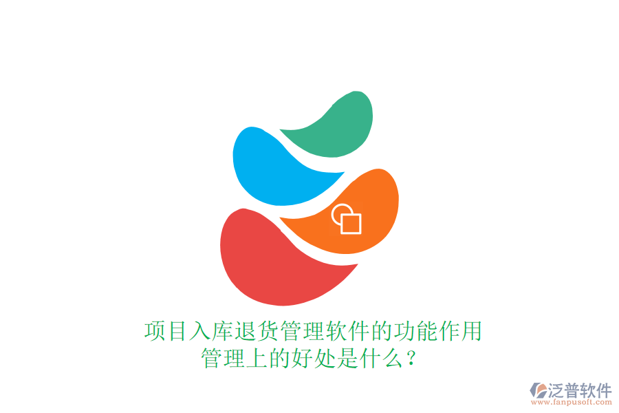 項(xiàng)目入庫(kù)退貨管理軟件的功能、作用及其管理上的好處是什么？