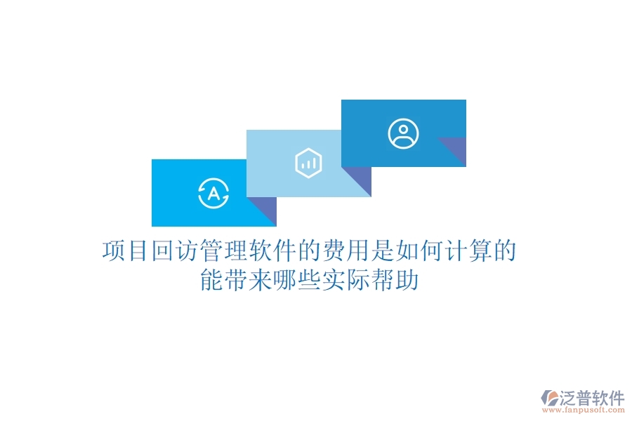 項(xiàng)目回訪管理軟件的費(fèi)用是如何計(jì)算的？能帶來哪些實(shí)際幫助？