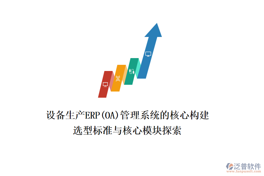 設備生產ERP(OA)管理系統(tǒng)的核心構建，選型標準與核心模塊探索