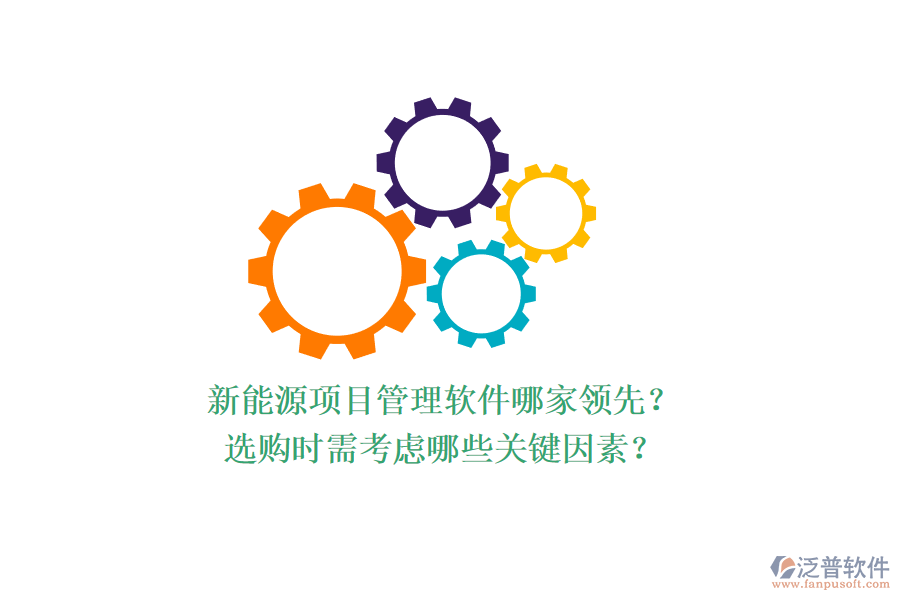 新能源項目管理軟件哪家領(lǐng)先？選購時需考慮哪些關(guān)鍵因素？
