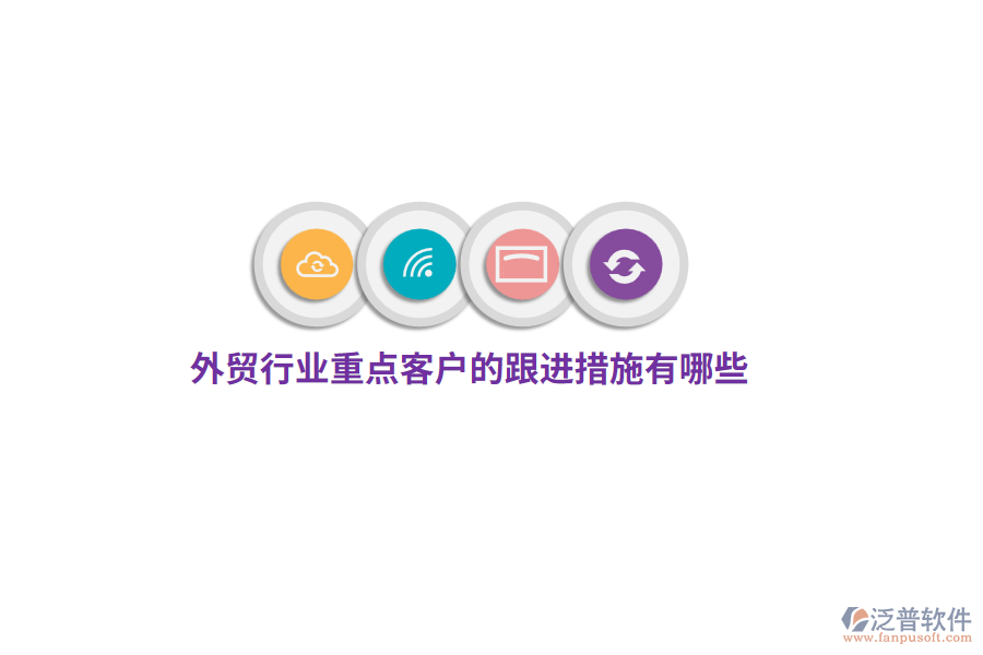 外貿(mào)行業(yè)重點(diǎn)客戶的跟進(jìn)措施有哪些？