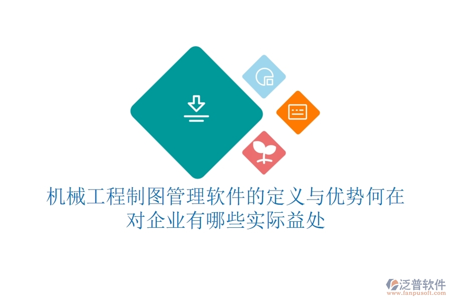 機(jī)械工程制圖管理軟件的定義與優(yōu)勢(shì)何在？對(duì)企業(yè)有哪些實(shí)際益處？