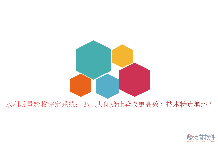 水利質量驗收評定系統(tǒng)：哪三大優(yōu)勢讓驗收更高效？技術特點概述？