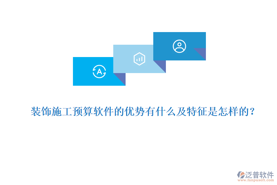 裝飾施工預(yù)算軟件的優(yōu)勢有什么及特征是怎樣的？