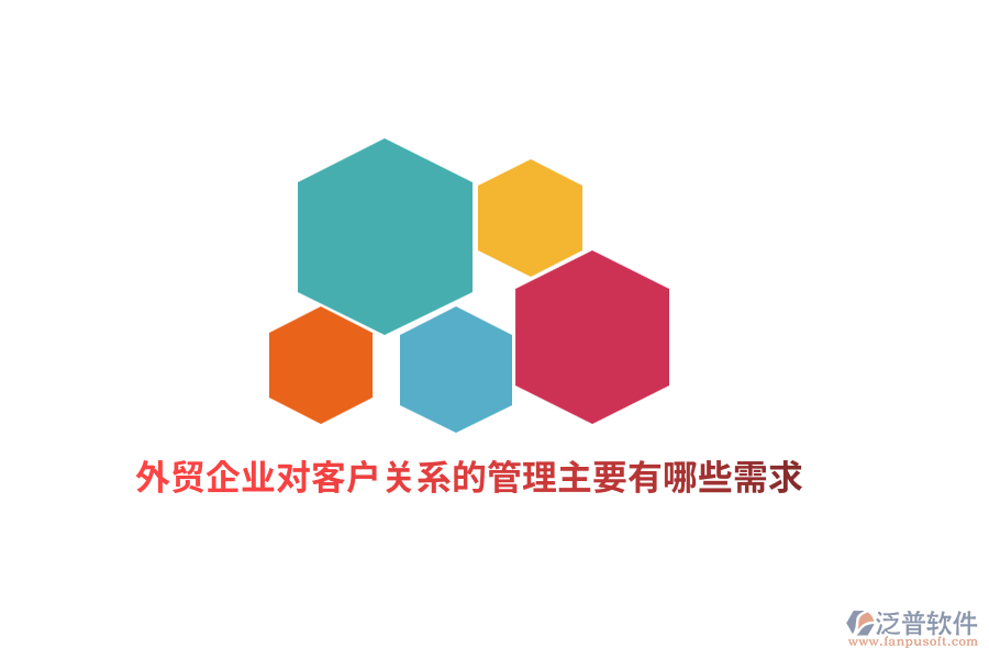 外貿(mào)企業(yè)對(duì)客戶關(guān)系的管理主要有哪些需求？   