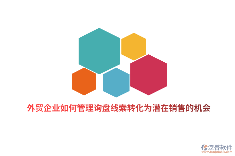 外貿(mào)企業(yè)如何管理詢盤線索轉(zhuǎn)化為潛在銷售的機會？
